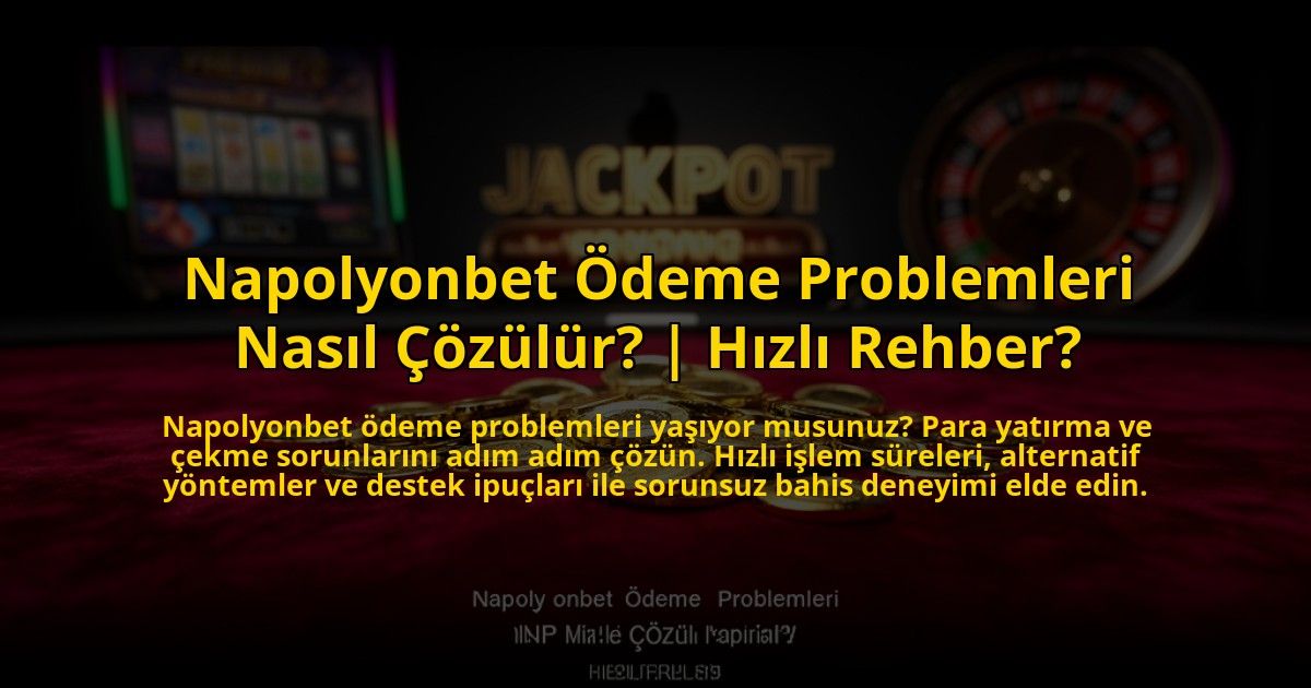 Napolyonbet-Odeme-Problemleri-Nasil-Cozulur-Hizli-Rehber-overlay-1776018768.jpg